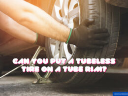 Can You Put A Tubeless Tire On A Tube Rim