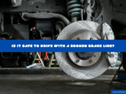 Is It Safe To Drive With A Broken Brake Line
