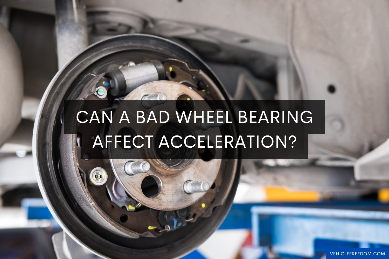 Can A Bad Wheel Bearing Affect Acceleration? What to Know Vehicle Freedom