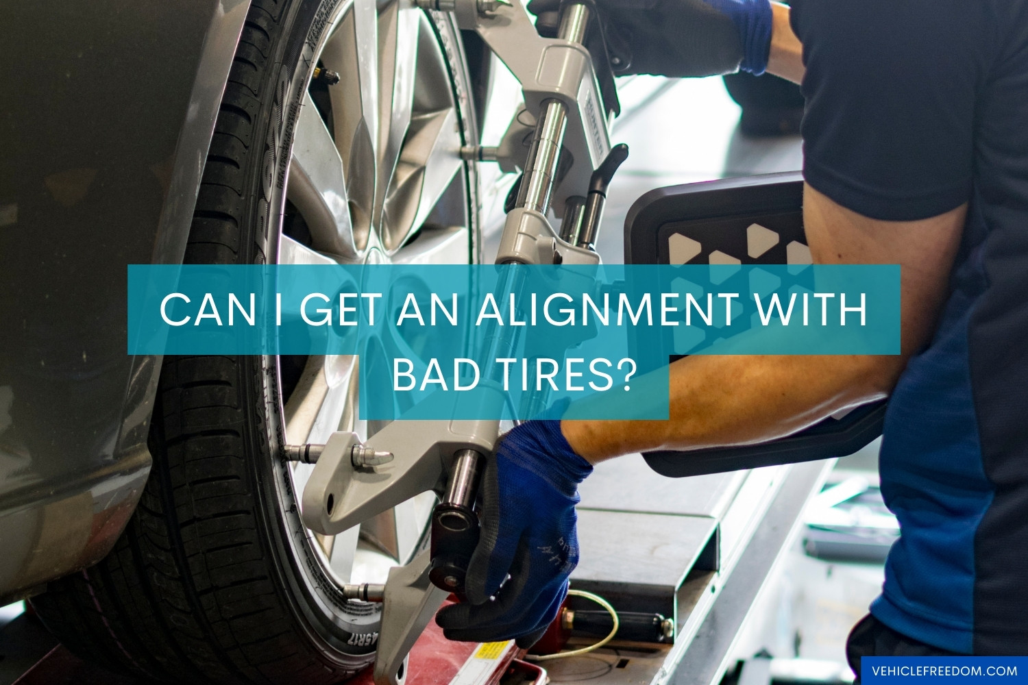 Can I Get An Alignment With Bad Tires? (Explained) Vehicle Freedom