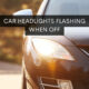 Car Headlights Flashing When Off