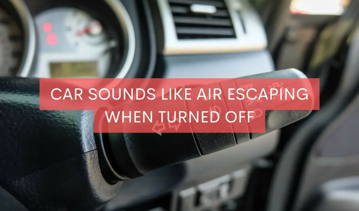 Car Sounds Like Air Escaping When Turned Off