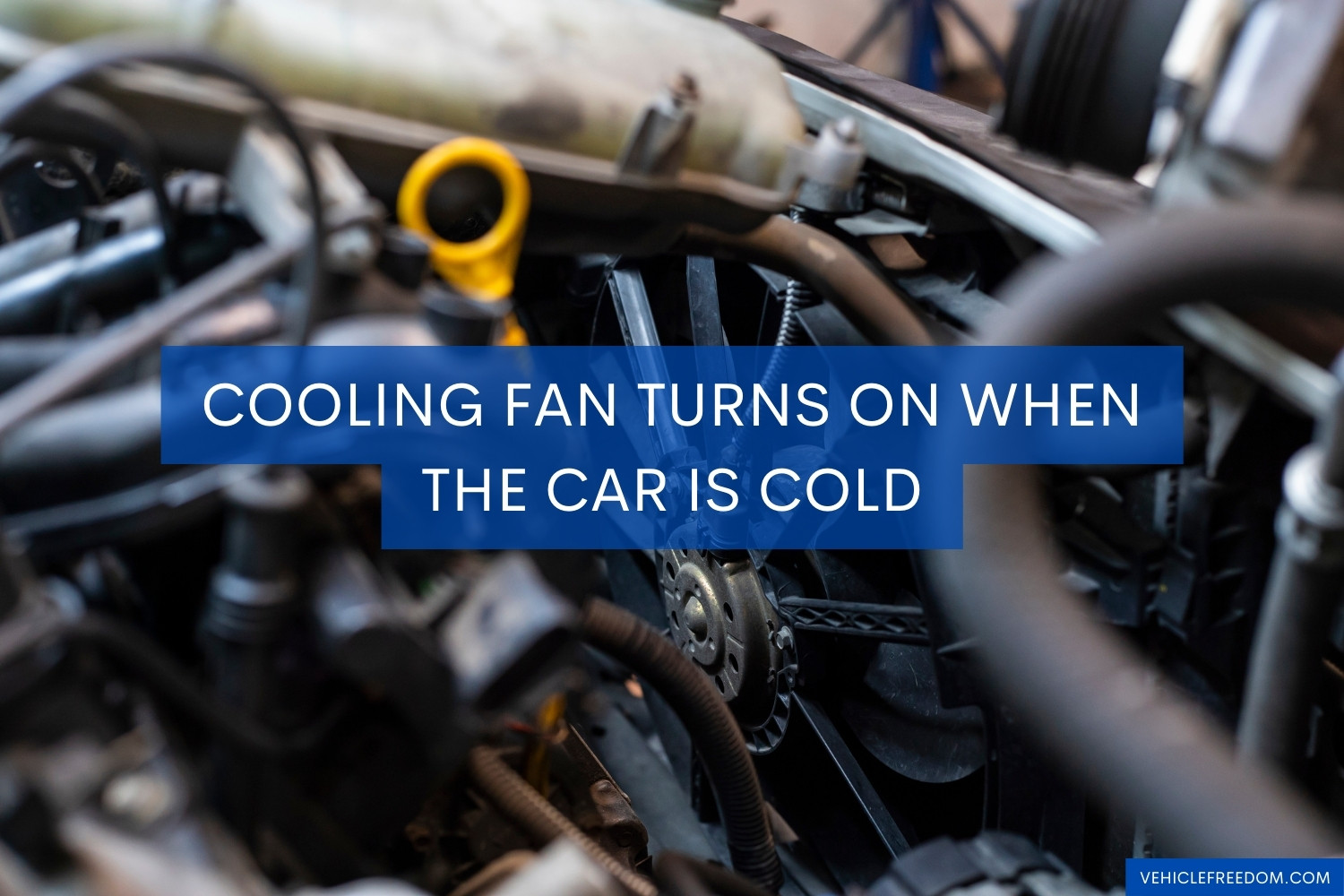 Cooling Fan Comes on When Car Is Cold (Causes & Fixes) Vehicle Freedom
