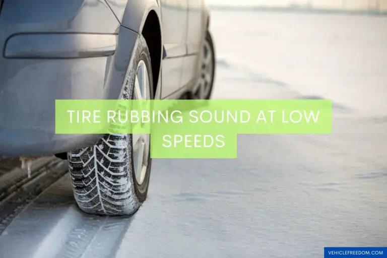 Tire Rubbing Sound at Low Speeds