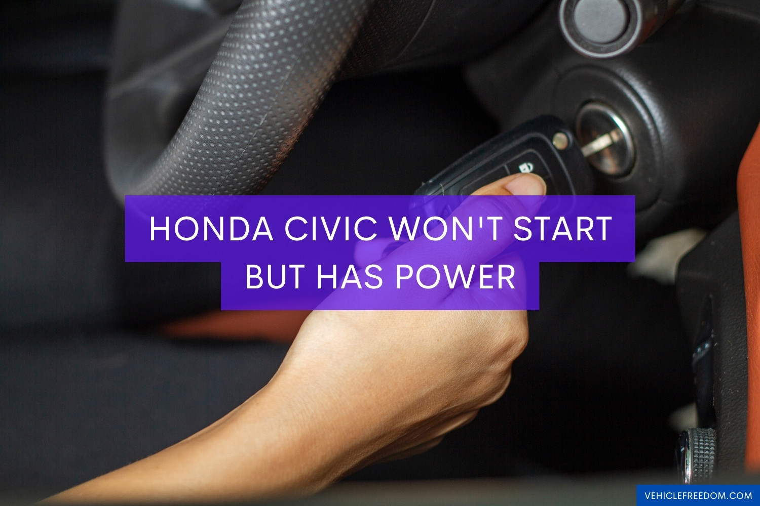 Honda Civic Won't Start But Has Power: Causes & Fixes | Vehicle Freedom